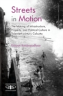 Streets in Motion : The Making of Infrastructure, Property, and Political Culture in Twentieth-century Calcutta - eBook