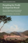Peopling for Profit in Imperial Brazil : Directed Migrations and the Business of Nineteenth-Century Colonization - eBook
