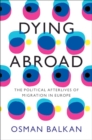 Dying Abroad : The Political Afterlives of Migration in Europe - eBook