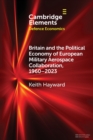 Britain and the Political Economy of European Military Aerospace Collaboration, 1960-2023 - Book