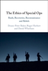 The Ethics of Special Ops : Raids, Recoveries, Reconnaissance, and Rebels - Book