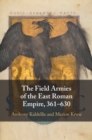 The Field Armies of the East Roman Empire, 361–630 - Book