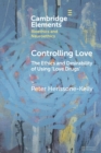 Controlling Love : The Ethics and Desirability of Using 'Love Drugs' - Book