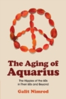 The Aging of Aquarius : The Hippies of the 60s in their 60s and Beyond - Book