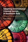 Adapting International Criminal Justice in Southeast Asia : Beyond the International Criminal Court - Book