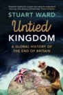 Untied Kingdom : A Global History of the End of Britain - eBook