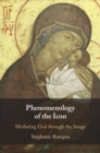 Phenomenology of the Icon : Mediating God through the Image - Book