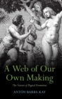 A Web of Our Own Making : The Nature of Digital Formation - Book