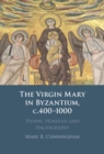 Virgin Mary in Byzantium, c.400-1000 : Hymns, Homilies and Hagiography - eBook