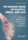 Making Sense of Politics, Media, and Law : Rhetorical Performance as Invention, Creation, Production - eBook