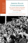 Arming Black Consciousness : The Azanian Black Nationalist Tradition and South Africa's Armed Struggle - eBook