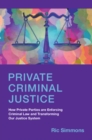 Private Criminal Justice : How Private Parties are Enforcing Criminal Law and Transforming Our Justice System - eBook