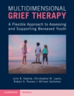 Multidimensional Grief Therapy : A Flexible Approach to Assessing and Supporting Bereaved Youth - eBook