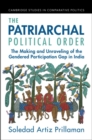 Patriarchal Political Order : The Making and Unraveling of the Gendered Participation Gap in India - eBook