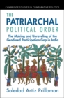 The Patriarchal Political Order : The Making and Unraveling of the Gendered Participation Gap in India - Book