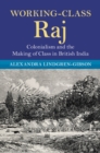 Working-Class Raj : Colonialism and the Making of Class in British India - eBook