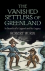 Vanished Settlers of Greenland : In Search of a Legend and Its Legacy - eBook