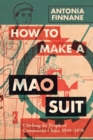 How to Make a Mao Suit : Clothing the People of Communist China, 1949–1976 - Book