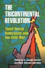 The Tricontinental Revolution : Third World Radicalism and the Cold War - Book