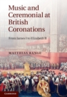 Music and Ceremonial at British Coronations : From James I to Elizabeth II - Book