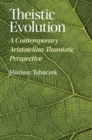 Theistic Evolution : A Contemporary Aristotelian-Thomistic Perspective - eBook