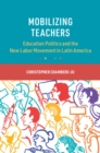 Mobilizing Teachers : Education Politics and the New Labor Movement in Latin America - eBook