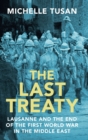 The Last Treaty : Lausanne and the End of the First World War in the Middle East - Book