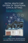 Digital Health Care outside of Traditional Clinical Settings : Ethical, Legal, and Regulatory Challenges and Opportunities - Book