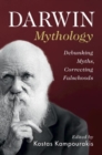 Darwin Mythology : Debunking Myths, Correcting Falsehoods - Book