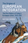 The Origins of European Integration : The Pre-History of Today's European Union, 1937–1951 - Book