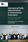 International Public Administrations in Environmental Governance : The Role of Autonomy, Agency, and the Quest for Attention - Book