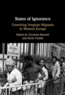 States of Ignorance : Governing Irregular Migrants in Western Europe - Book