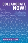 Collaborate Now! : How Expertise Becomes Useful in Civic Life - Book