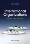 International Organizations : Politics, Law, Practice - Book