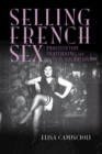 Selling French Sex : Prostitution, Trafficking, and Global Migrations - Book