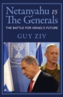 Netanyahu vs The Generals : The Battle for Israel's Future - eBook