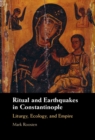 Ritual and Earthquakes in Constantinople : Liturgy, Ecology, and Empire - Book