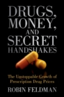 Drugs, Money, and Secret Handshakes : The Unstoppable Growth of Prescription Drug Prices - Book