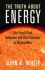 The Truth About Energy : Our Fossil-Fuel Addiction and the Transition to Renewables - Book