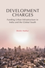 Development Charges : Funding Urban Infrastructure in India and the Global South - eBook