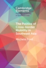 The Politics of Cross-Border Mobility in Southeast Asia - Book