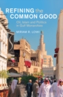 Refining the Common Good : Oil, Islam and Politics in Gulf Monarchies - Book