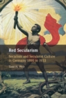 Red Secularism : Socialism and Secularist Culture in Germany 1890 to 1933 - eBook