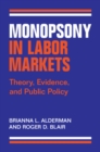 Monopsony in Labor Markets : Theory, Evidence, and Public Policy - Book