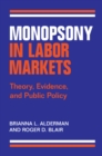 Monopsony in Labor Markets : Theory, Evidence, and Public Policy - Book