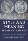 Style and Meaning in Late Antique Art : Ancients and Moderns on Seeing and Thinking - Book