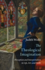 The Theological Imagination : Perception and Interpretation in Life, Art, and Faith - Book
