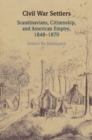 Civil War Settlers : Scandinavians, Citizenship, and American Empire, 1848–1870 - Book