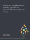 Teaching and Learning Mathematical Modelling : Approaches and Developments From German Speaking Countries - Book