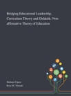 Bridging Educational Leadership, Curriculum Theory and Didaktik : Non-affirmative Theory of Education - Book